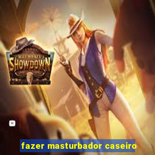 fazer masturbador caseiro